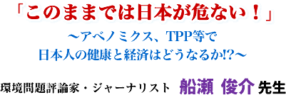 �u���̂܂܂ł͓��{����Ȃ�!�v �`�A�x�m�~�N�X�ATPP���œ��{�l�̌��N�ƌo�ς͂ǂ��Ȃ邩!?�` �����]�_�ƁE�W���[�i���X�g �D��  �r�� �搶