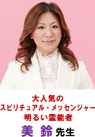 大人気のスピリチュアル・メッセンジャー 明るい霊能者 美 鈴 先生